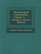 Metallurgical Calculations, Volume 1... di Joseph William Richards edito da Nabu Press