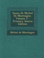 Essais de Michel de Montaigne, Volume 2 di Michel Montaigne edito da Nabu Press