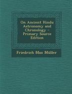 On Ancient Hindu Astronomy and Chronology - Primary Source Edition di Friedrich Maximilian Muller edito da Nabu Press