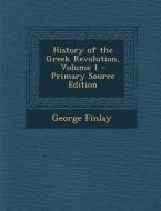History of the Greek Revolution, Volume 1 di George Finlay edito da Nabu Press