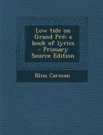 Low Tide on Grand Pre; A Book of Lyrics - Primary Source Edition di Bliss Carman edito da Nabu Press