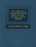Ten Years on a Georgia Plantation Since the War - Primary Source Edition di Frances Butler Leigh edito da Nabu Press