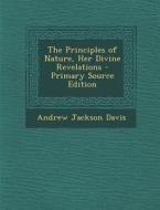 The Principles of Nature, Her Divine Revelations di Andrew Jackson Davis edito da Nabu Press
