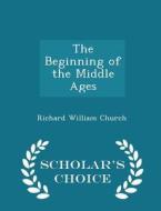 The Beginning Of The Middle Ages - Scholar's Choice Edition di Richard William Church edito da Scholar's Choice