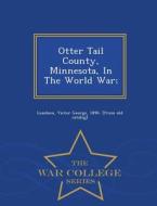 Otter Tail County, Minnesota, In The World War; - War College Series edito da War College Series