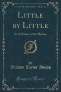 Little By Little di William Taylor Adams edito da Forgotten Books