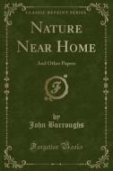 Nature Near Home di John Burroughs edito da Forgotten Books