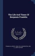 The Life and Times of Benjamin Franklin di Joseph Franklin edito da CHIZINE PUBN