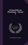 Lecture Notes On Physiology .. Volume 4 di Henry Harrington Janeway edito da Palala Press