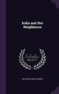 India And Her Neighbours di William Patrick Andrew edito da Palala Press