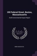 150 Federal Street, Boston, Massachusetts: Draft Environmental Impact Report di Hmm Associates edito da CHIZINE PUBN
