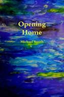 Opening Home di Michael Smith edito da LULU PR