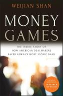 Money Games: The Inside Story of How American Dealmakers Saved Korea's Most Iconic Bank di Weijian Shan edito da WILEY