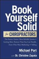 Book Yourself Solid For Chiropractors: The Fastest , Easiest, Most Reliable System For Getting More P Atients Than You Can Handle di Michael Port, Christine Zapata edito da WILEY