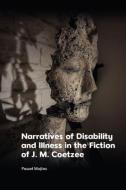 Narratives of Disability and Illness in the Fiction of J. M. Coetzee di Pawel Wojtas edito da EDINBURGH UNIV PR