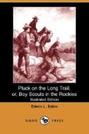 Pluck On The Long Trail, Or, Boy Scouts di EDWIN L. SABIN edito da Dodo Press