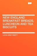 New England Breakfast Breads, Luncheon and Tea Biscuits di Lucia Gray Swett edito da HardPress Publishing