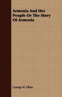 Armenia And Her People Or The Story Of Armenia di George H. Filian edito da Mcgiffert Press