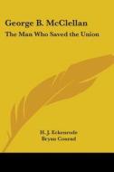 George B. Mcclellan: The Man Who Saved The Union di H. J. Eckenrode, Bryan Conrad edito da Kessinger Publishing, Llc
