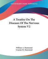 A Treatise On The Diseases Of The Nervous System V2 di William A. Hammond, Graeme M. Hammond edito da Kessinger Publishing, Llc
