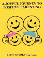 A Joyful Journey to Positive Parenting di Edith Namm edito da AuthorHouse