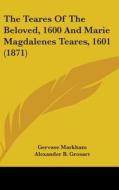 The Teares Of The Beloved, 1600 And Marie Magdalenes Teares, 1601 (1871) di Gervase Markham edito da Kessinger Publishing, Llc