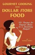 Gourmet Cooking with Dollar Store Food di Randall John Putala edito da We Deliver Vegas LLC