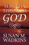 Serenity Through God di Susan M Wadkins edito da America Star Books
