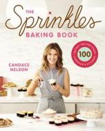 The Sprinkles Baking Book: 100 Secret Recipes from Candace's Kitchen di Candace Nelson edito da GRAND CENTRAL PUBL