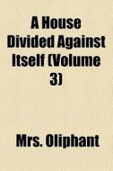 A House Divided Against Itself (volume 3) di Mrs. Oliphant edito da General Books Llc