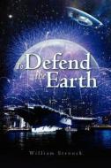 To Defend the Earth di MR William T. Stroock edito da Createspace