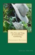 The Yin and Yang of Greenhouse Gardening: Expanded Edition di Louisa Swann edito da Createspace