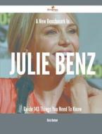 A New Benchmark in Julie Benz Guide - 143 Things You Need to Know di Gloria Buckner edito da Emereo Publishing