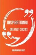 Inspirational Greatest Quotes - Quick, Short, Medium Or Long Quotes. Find The Perfect Inspirational Quotations For All O di Savannah Finley edito da Complete Publishing