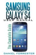 Samsung Galaxy S4 Manual: The Complete Galaxy S4 Guide to Conquer Your Device di Daniel Forrester edito da Createspace