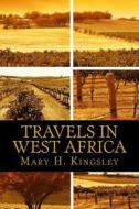 Travels in West Africa di Mary H. Kingsley edito da Createspace