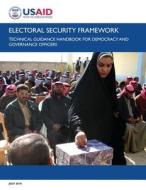 Electoral Security Framework: Technical Guidance Handbook for Democracy and Governance Officers di U S Agency for International Development edito da Createspace