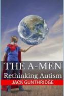 The A-Men: Rethinking Autism di Jack Gunthridge edito da Createspace