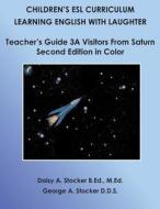 Children's ESL Curriculum: Learning English with Laughter: Teacher's Guide 3a: Visitors from Saturn: Second Edition in Color di MS Daisy a. Stocker M. Ed, Dr George a. Stocker D. D. S. edito da Createspace