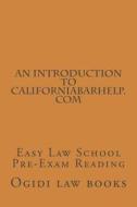An Introduction to Californiabarhelp.com: Easy Law School Pre-Exam Reading di Ogidi Law Books, Value Bar Prep Books edito da Createspace