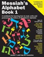 Messiah's Alphabet: A Workbook for Learning How to Read, Write and Pronounce the Letters of the Hebrew Alphabet di James T. Cummins, Lisa M. Cummins edito da Createspace