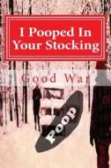 I Pooped in Your Stocking di Good World War edito da Createspace