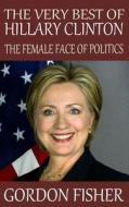 The Very Best of Hillary Clinton: The Female Face of Politics di Gordon Fisher edito da Createspace