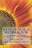 RESILIENCE: A WORKBOOK: POWERING THROUGH di KA DEN HOUTER PH.D. edito da LIGHTNING SOURCE UK LTD