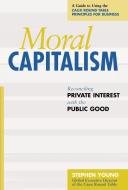Moral Capitalism: Reconciling Private Interest with the Public Good di Stephen Young edito da BERRETT KOEHLER PUBL INC