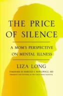 The Price of Silence: A Mom's Perspective on Mental Illness di Liza Long edito da Hudson Street Press