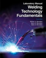 Welding Technology Fundamentals di William A. Bowditch, Kevin E. Bowditch, Mark A. Bowditch edito da Goodheart-Wilcox Publisher