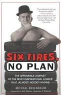 Six Tires, No Plan: The Impossible Journey of the Most Inspirational Leader That (Almost) Nobody Knows di Michael Rosenbaum edito da GREENLEAF BOOK GROUP LLC