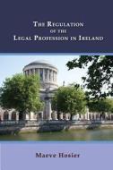 The Regulation of the Legal Profession in Ireland di Maeve Hosier edito da Quid Pro, LLC