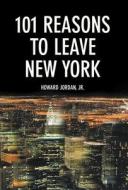 101 Reasons To Leave New York di Jr Howard Jordan edito da Strategic Book Publishing & Rights Agency, Llc